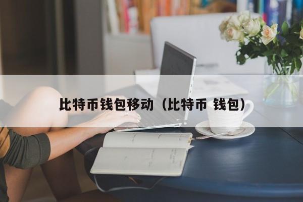 比特币钱包移动(比特币 钱包)