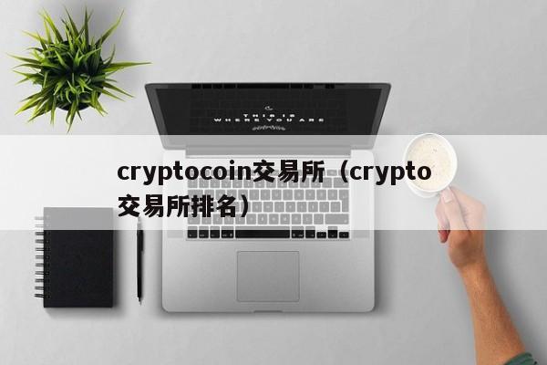 cryptocoin交易所(crypto交易所排名)