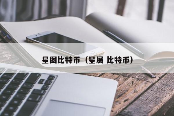 星图比特币(星展 比特币)