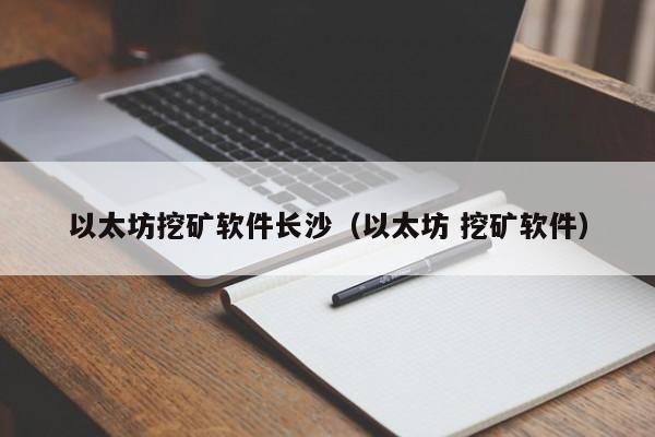 以太坊挖矿软件长沙(以太坊 挖矿软件)