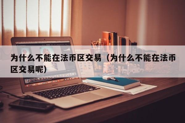 为什么不能在法币区交易(为什么不能在法币区交易呢)