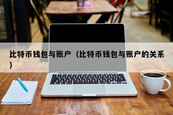 比特币钱包与账户(比特币钱包与账户的关系)
