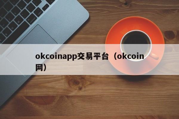 okcoinapp交易平台(okcoin网)