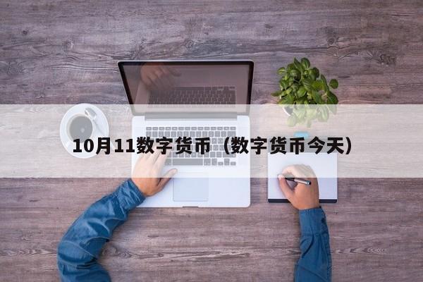 10月11数字货币(数字货币今天)