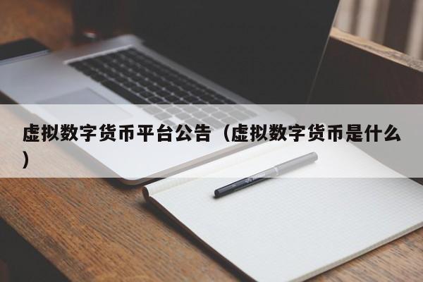 虚拟数字货币平台公告(虚拟数字货币是什么)