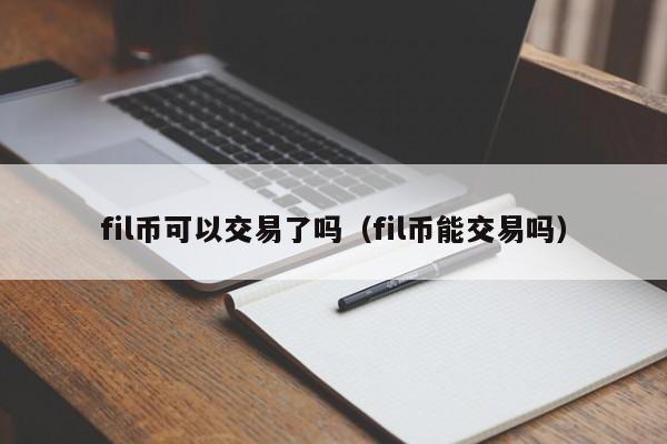 fil币可以交易了吗(fil币能交易吗)