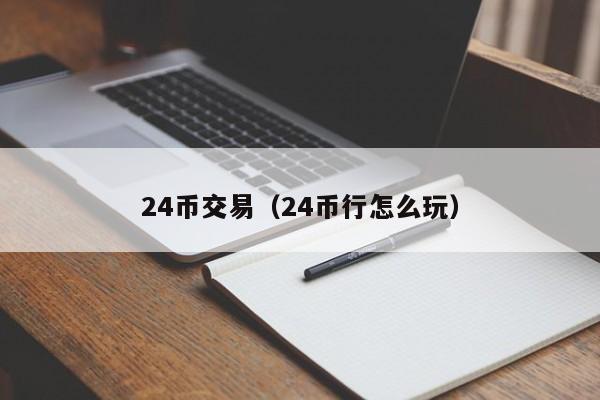 24币交易(24币行怎么玩)