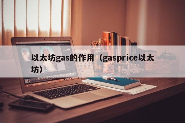 以太坊gas的作用(gasprice以太坊)