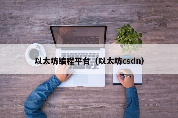 以太坊编程平台(以太坊csdn)