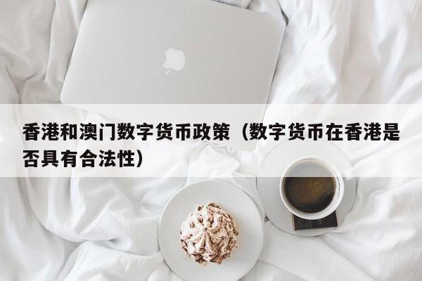 香港和澳门数字货币政策(数字货币在香港是否具有合法性)
