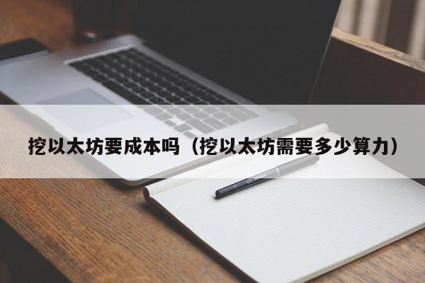 挖以太坊要成本吗(挖以太坊需要多少算力)