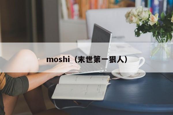 moshi(末世第一狠人)