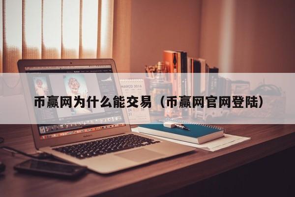 币赢网为什么能交易(币赢网官网登陆)